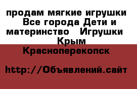 продам мягкие игрушки - Все города Дети и материнство » Игрушки   . Крым,Красноперекопск